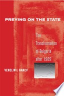 Preying on the state : the transformation of Bulgaria after 1989 /