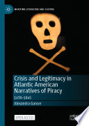 Crisis and Legitimacy in Atlantic American Narratives of Piracy 1678-1865 /