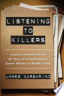 Listening to killers : lessons learned from my twenty years as a psychological expert witness in murder cases /