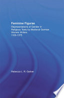 Feminine Figurae : Representations of Gender in Religious Texts by Medieval German Women Writers, 1100-1475.