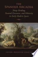 The Spanish Arcadia : sheep herding, pastoral discourse, and ethnicity in early modern Spain /