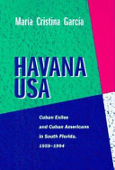 Havana USA : Cuban exiles and Cuban Americans in South Florida, 1959-1994 /