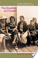 The qualities of a citizen : women, immigration, and citizenship, 1870-1965 /