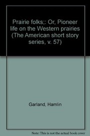 Prairie folks, or, Pioneer life on the Western prairies / Hamlin Garland.