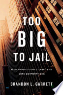 Too big to jail : how prosecutors compromise with corporations /