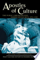 Apostles of culture : the public librarian and American society, 1876-1920 /