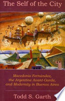 The self of the city : Macedonio Fernández, the Argentine Avant-Garde, and modernity in Buenos Aires /