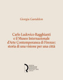 Carlo Ludovico Ragghianti e il Museo internazionale d'arte contemporanea di Firenze : storia di una visione per una città /