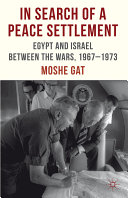 In search of a peace settlement : Egypt and Israel between the wars, 1967-1973 /