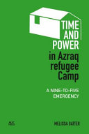 Time and power in Azraq refugee camp : a nine-to-five emergency /