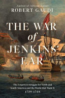 The War of Jenkins' Ear : the forgotten struggle for North and South America, 1739-1742 /