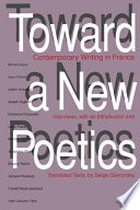 Toward a new poetics : contemporary writing in France : interviews, with an introduction and translated texts /