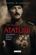 The young Atatürk : from Ottoman soldier to statesman of Turkey /