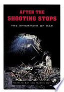 After the shooting stops : the aftermath of war /