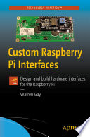 Custom Raspberry Pi interfaces : design and build hardware interfaces for the Raspberry Pi /