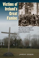 Victims of Ireland's great famine : the bioarchaeology of mass burials at Kilkenny Union Workhouse /