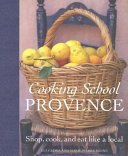 Cooking school Provence : shop, cook, and eat like a local /