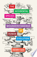 The accidental species : misunderstandings of human evolution /