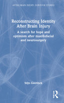 Reconstructing identity after brain injury : a search for hope and optimism after maxillofacial and neurosurgery /