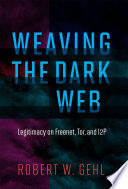 Weaving the dark web : legitimacy on Freenet, Tor, and I2P /