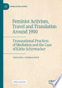 Feminist Activism, Travel and Translation Around 1900 Transnational Practices of Mediation and the Case of Käthe Schirmacher /