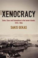 Xenocracy : state, class, and colonialism in the Ionian Islands, 1815-1864 /