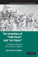 The invention of "folk music" and "art music" : emerging categories from Ossian to Wagner /