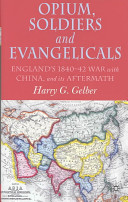 Opium, soldiers and evangelicals : Britain's 1840-42 war with China, and its aftermath /