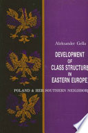 Development of class structure in eastern Europe : Poland and her southern neighbors /