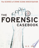 The forensic casebook : the science of crime scene investigation /