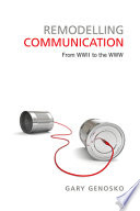 Remodelling communication : from WWII to the WWW /