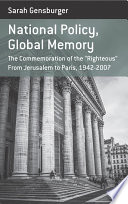 National policy, global memory : the commemoration of the "Righteous" from Jerusalem to Paris, 1942-2007 /