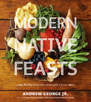 Modern native feasts : healthy, innovative, sustainable cuisine /