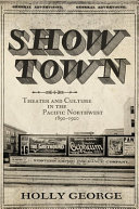 Show town : theater and culture in the Pacific Northwest, 1890-1920 /