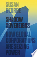 Shadow sovereigns : how global corporations are seizing power /