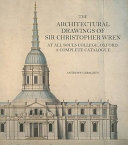The architectural drawings of Sir Christopher Wren : at All Souls College, Oxford : a complete catalogue /