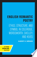English Romantic Poetry : Ethos, Structure, and Symbol in Coleridge, Wordsworth, Shelley, and Keats.