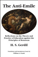 The anti-Emile : reflections on the theory and practice of education against the principles of Rousseau /