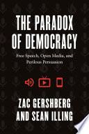 The paradox of democracy : free speech, open media, and perilous persuasion /