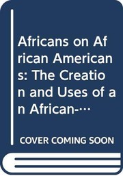 Africans on African-Americans : the creation and uses of an African-American myth /