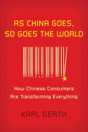 As China goes, so goes the world : how Chinese consumers are transforming everything /