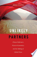 Unlikely partners : Chinese reformers, Western economists, and the making of global China /