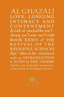 Love, longing, intimacy and contentment = Kitāb al-maḥabba wa'l-shawq wa'l-uns wa'l-riḍā : book XXXVI of the Revival of the religious sciences, Iḥyāʼ ʻulūm al-dīn /