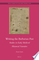 Writing the barbarian past : studies in early medieval historical narrative /