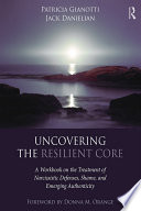 Uncovering the resilient core : a workbook on the treatment of narcissistic defenses, shame, and emerging authenticity /