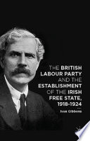 The British Labour party and the establishment of the Irish free state, 1918-1924 /
