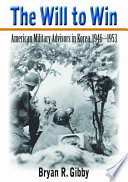 The will to win : American military advisors in Korea, 1946-1953 /