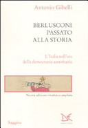 Berlusconi passato alla storia : l'Italia nell'era della democrazia autoritaria /