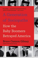 Generation of sociopaths : how the baby boomers betrayed America /