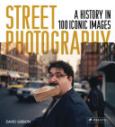 Street photography : a history in 100 iconic images /